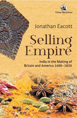 Orient Selling Empire: India in the Making of Britain and America, 1600 1830